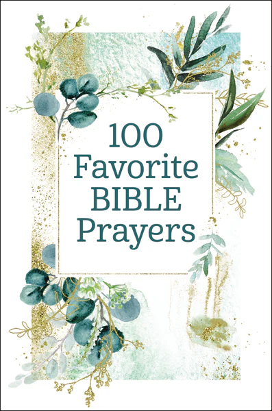 100 Favorite Bible Prayers: Devotions and Prayers to Rest In God's Presence (A 100-Day Devotional)