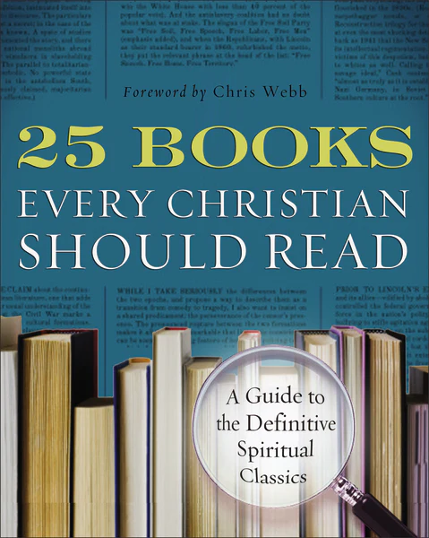 25 Books Every Christian Should Read: A Guide to the Essential Spiritual Classics