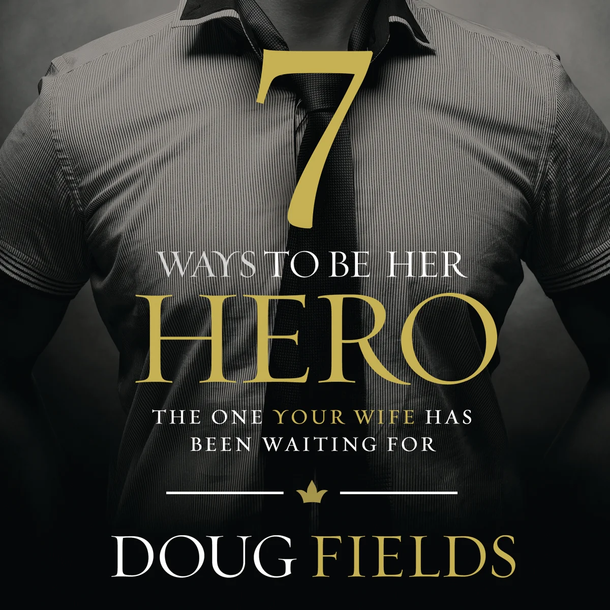 7 Ways to Be Her Hero: The One Your Wife Has Been Waiting For - Audiobook (Unabridged)