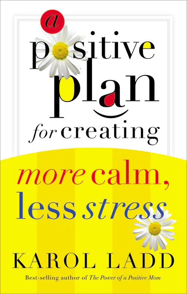 A Positive Plan for Creating More Calm, Less Stress