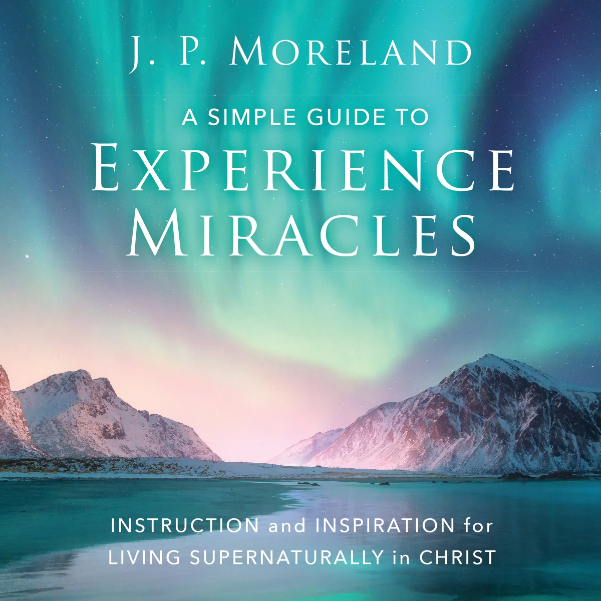 A Simple Guide to Experience Miracles: Instruction and Inspiration for Living Supernaturally in Christ - Audiobook (Unabridged)