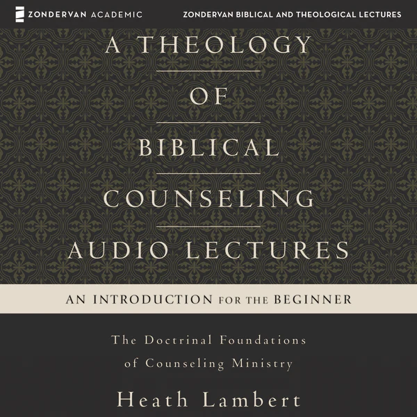 A Theology of Biblical Counseling: Audio Lectures: The Doctrinal Foundations of Counseling Ministry - Audiobook (Unabridged)