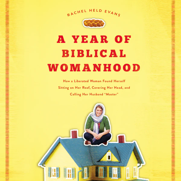 A Year of Biblical Womanhood: How a Liberated Woman Found Herself Sitting on Her Roof, Covering Her Head, and Calling Her Husband "Master" - Audiobook (Unabridged)