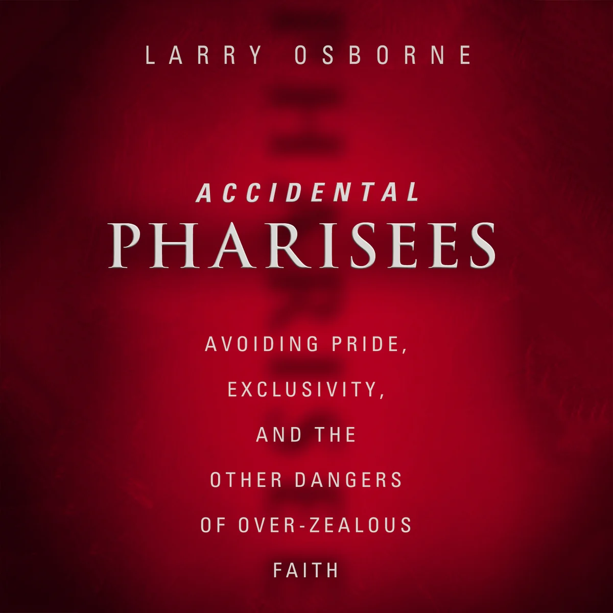 Accidental Pharisees: Avoiding Pride, Exclusivity, and the Other Dangers of Overzealous Faith - Audiobook (Unabridged)