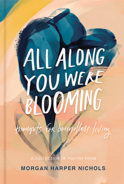 All Along You Were Blooming: Thoughts for Boundless Living – The Perfect Christian Gift for Lent and Easter