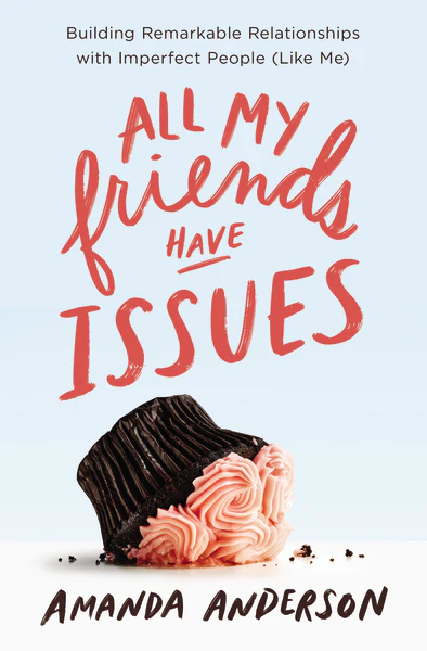All My Friends Have Issues: Building Remarkable Relationships with Imperfect People (Like Me) - Image 2