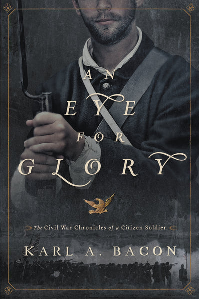 An Eye for Glory: The Civil War Chronicles of a Citizen Soldier