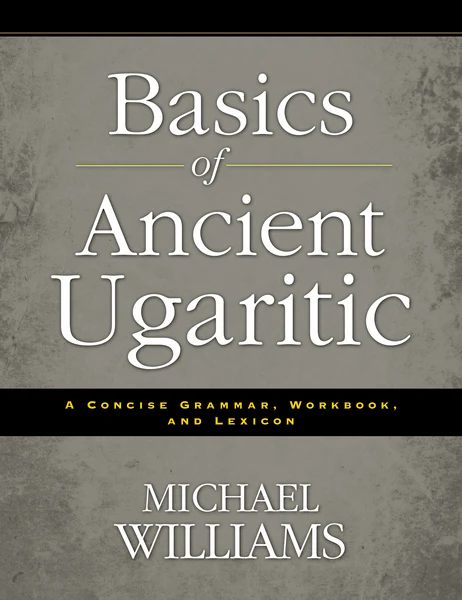 Basics of Ancient Ugaritic: A Concise Grammar, Workbook, and Lexicon