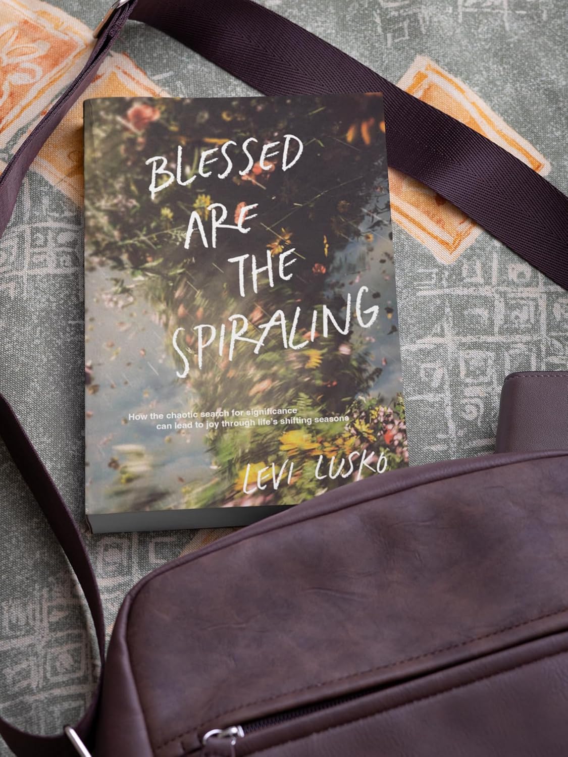 Blessed Are the Spiraling: How the Chaotic Search for Significance Can Lead to Joy Through Life’s Shifting Seasons - Image 7