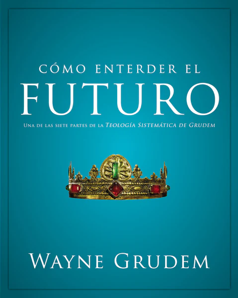 Cómo entender el futuro: Una de las siete partes de la teología sistemática de Grudem - Image 2