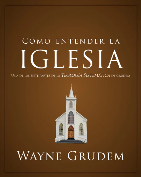 Cómo entender la iglesia: Una de las siete partes de la teología sistemática de Grudem - Image 2