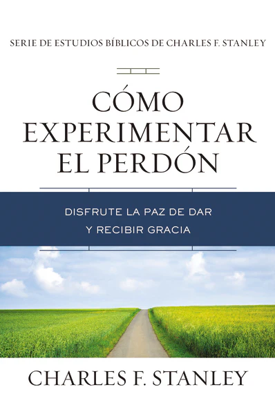 Cómo experimentar el perdón: Disfrute la paz de dar y recibir gracia