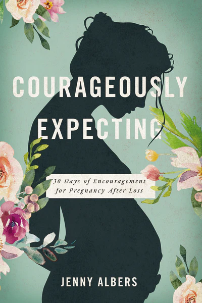 Courageously Expecting: 30 Days of Encouragement for Pregnancy After Loss – The Perfect Christian Baby Shower Devotional Gift for Expectant Mothers Who Have Experienced a Previous Miscarriage