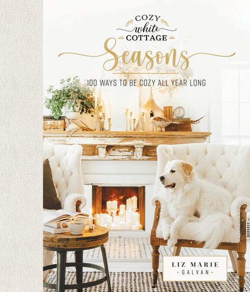 Cozy White Cottage Seasons: 100 Ways to Be Cozy All Year Long (The Perfect Gift for People Who Love Interior Design, Decorating, DIY, Crafting, and Creating Inviting Spaces at Home)
