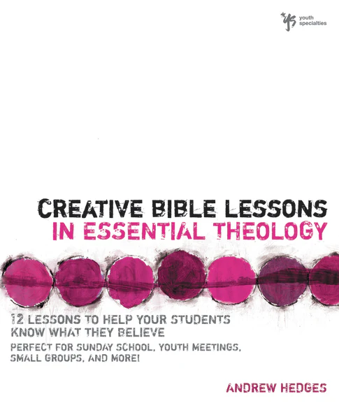 Creative Bible Lessons in Essential Theology: 12 Lessons to Help Your Students Know What They Believe