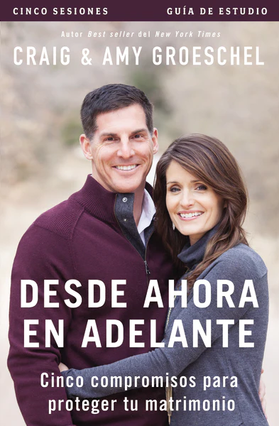 Desde ahora en adelante - Guía de estudio: Cinco compromisos a prueba de fallas en tu matrimonio
