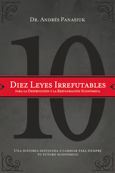 Diez leyes irrefutables para la destrucción y la restauración económica: Una historia destinada a cambiar para siempre tu futuro económico