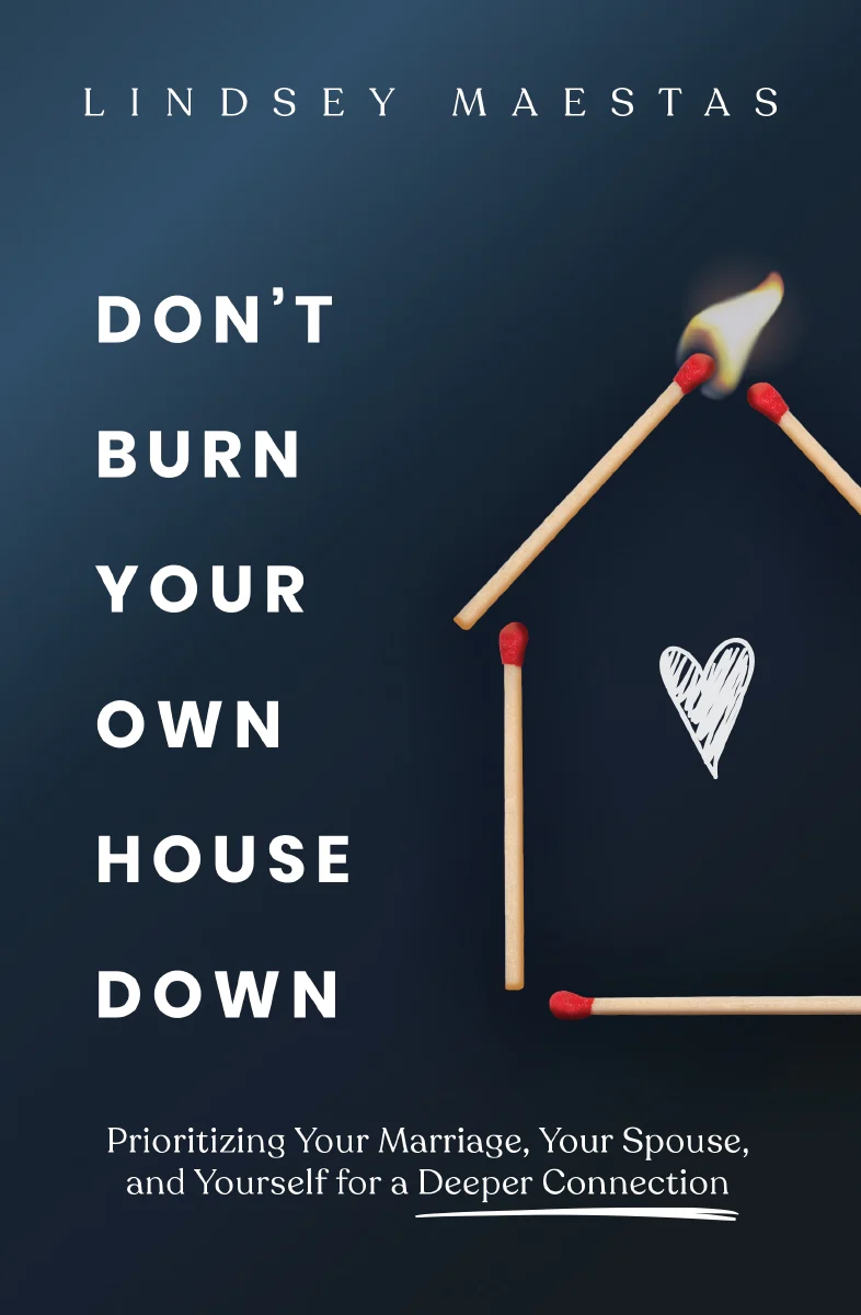 Don't Burn Your Own House Down: Prioritizing Your Marriage, Your Spouse, and Yourself for a Deeper Connection - Image 2
