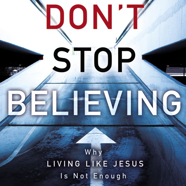 Don't Stop Believing: Why Living Like Jesus Is Not Enough - Audiobook (Unabridged)