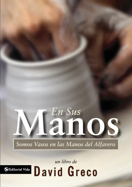 En sus manos: Somos Vasos en las manos del Alfarero
