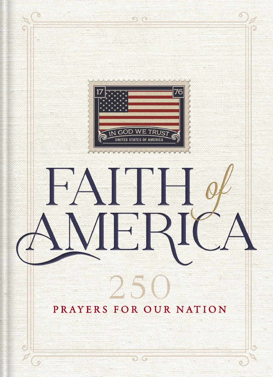 Faith of America: 250 Prayers for our Nation (Celebrating 250 years of the United States of America's History – includes the Declaration of Independence, Constitution, & Bill of Rights)