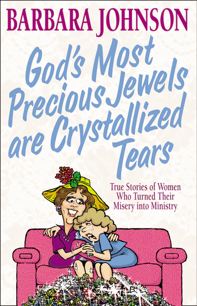 God's Most Precious Jewels are Crystallized Tears: True Stories of Women Who Turned Their Misery into Ministry