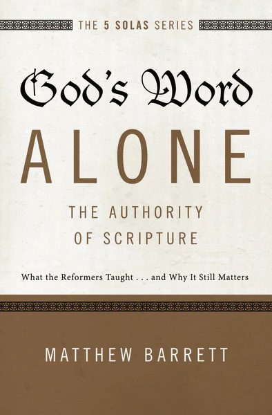 God's Word Alone—The Authority of Scripture: What the Reformers Taught...and Why It Still Matters