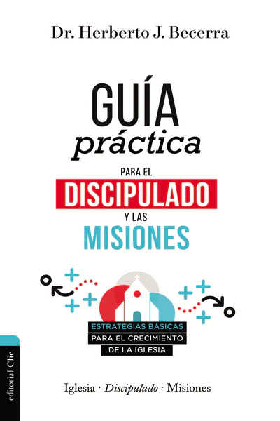 Guía práctica para el discipulado y las misiones: Estrategias básicas para el crecimiento de la Iglesia