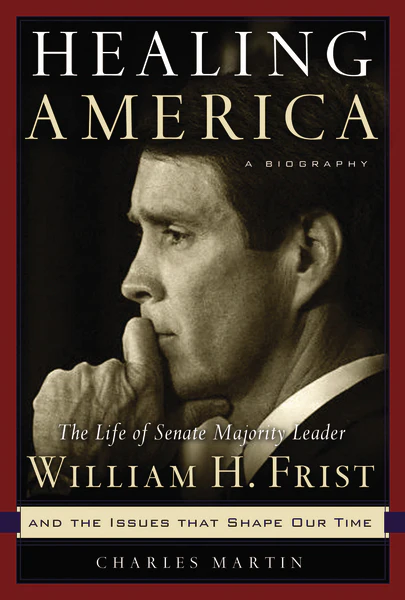 Healing America: The Life of Senate Majority Leader Bill Frist and the Issues that Shape Our Times