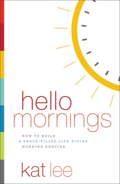 Hello Mornings: How to Build a Grace-Filled, Life-Giving Morning Routine