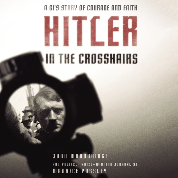 Hitler in the Crosshairs: A GI's Story of Courage and Faith - Audiobook (Unabridged)