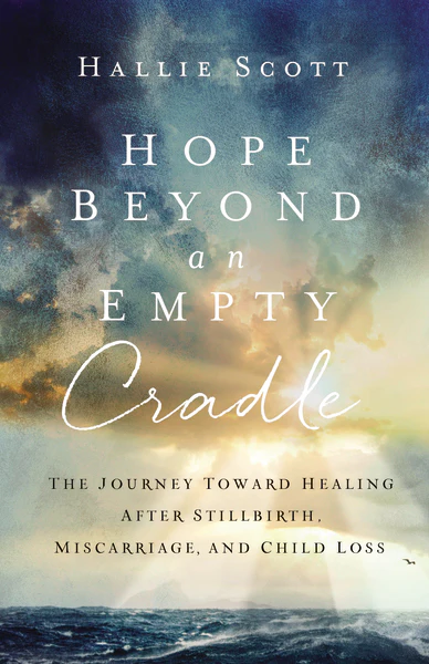 Hope Beyond an Empty Cradle: The Journey Toward Healing After Stillbirth, Miscarriage, and Child Loss