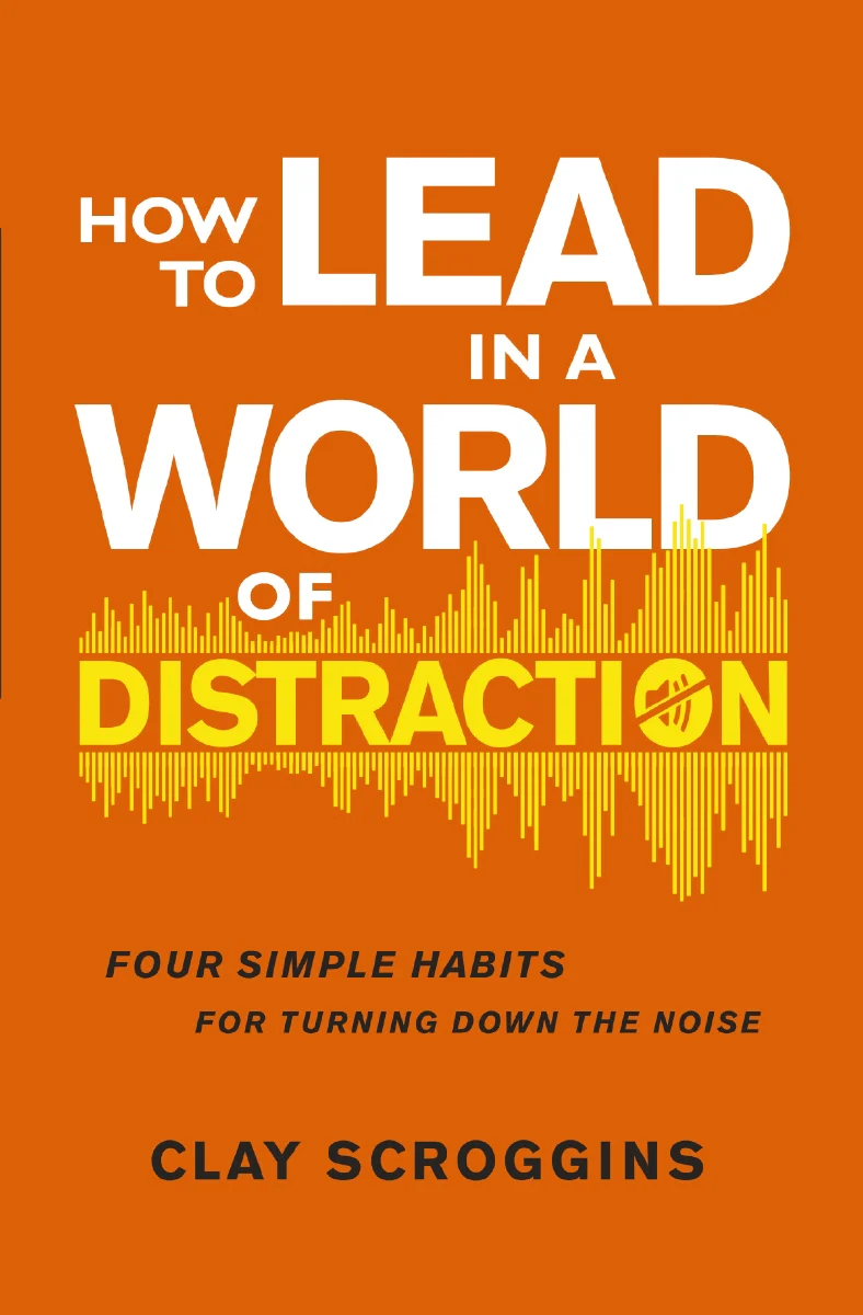 How to Lead in a World of Distraction: Four Simple Habits for Turning Down the Noise - Image 3