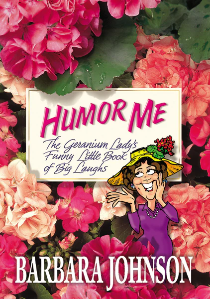 Humor Me: The Geranium Lady's Funny Little Book of Big Laughs