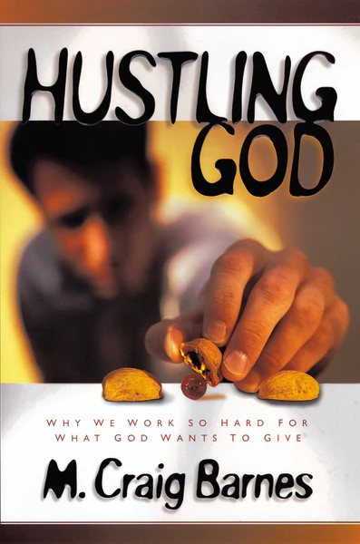 Hustling God: Why We Work So Hard for What God Wants to Give