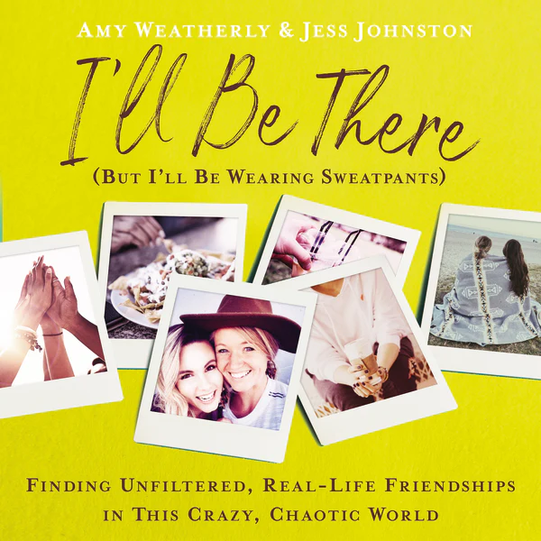 I'll Be There (But I'll Be Wearing Sweatpants): Finding Unfiltered, Real-Life Friendships in This Crazy, Chaotic World - Audiobook (Unabridged)