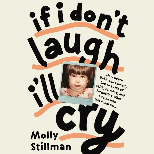 If I Don't Laugh, I'll Cry: How Death, Debt, and Comedy Led to a Life of Faith, Farming, and Forgetting What I Came into This Room For - Audiobook (Unabridged)