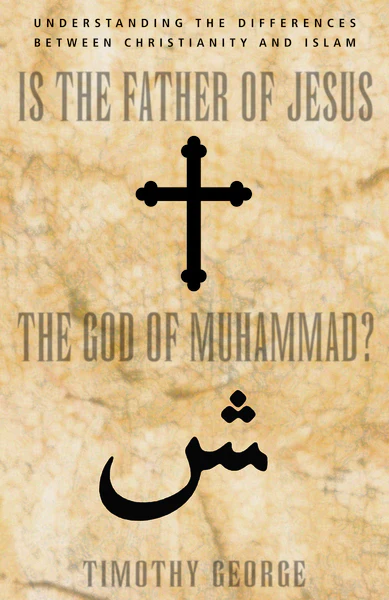Is the Father of Jesus the God of Muhammad?: Understanding the Differences between Christianity and Islam