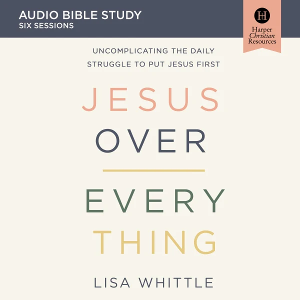 Jesus Over Everything: Audio Bible Studies: Uncomplicating the Daily Struggle to Put Jesus First - Audiobook (Unabridged)