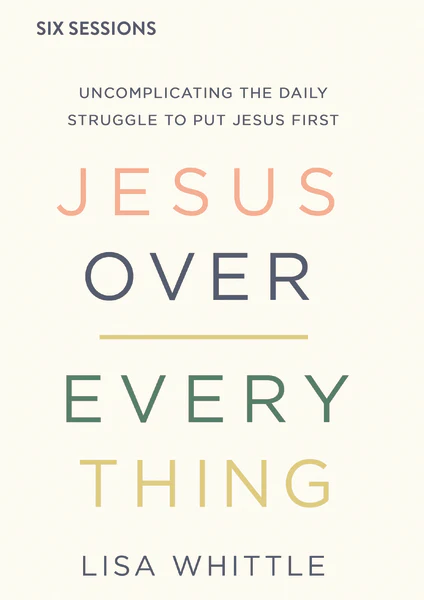 Jesus Over Everything Video Study: Uncomplicating the Daily Struggle to Put Jesus First