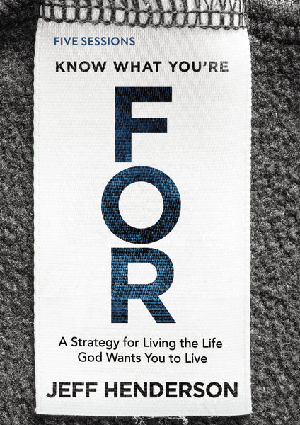 Know What You're FOR Video Study: A Strategy for Living the Life God Wants You to Live