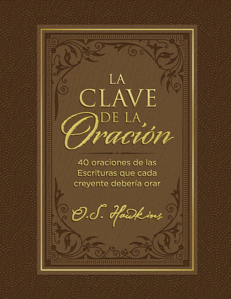 La clave de la oración: 40 oraciones de las Escrituras que cada creyente debería orar