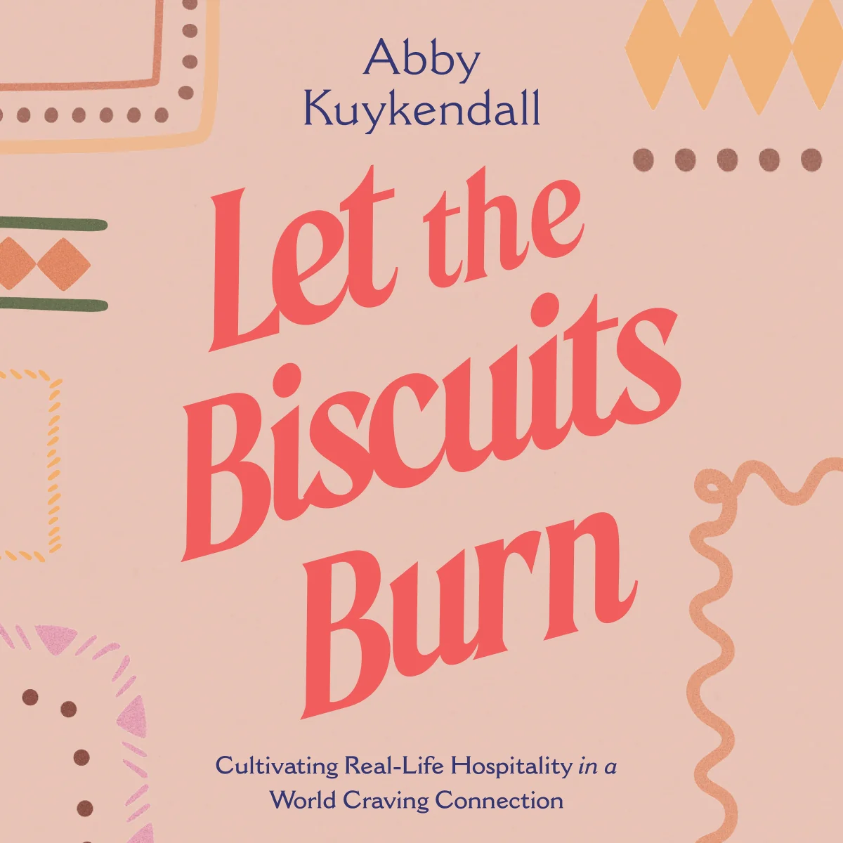 Let the Biscuits Burn: Cultivating Real-Life Hospitality in a World Craving Connection - Audiobook (Unabridged)