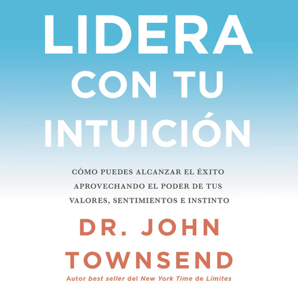 Lidera con tu intuición: Cómo puedes alcanzar el éxito aprovechando el poder de tus valores, sentimientos e instinto - Audiobook (Unabridged)