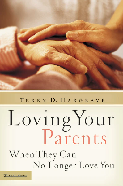 Loving Your Parents When They Can No Longer Love You: Insights on Caring for Any Aging Parent
