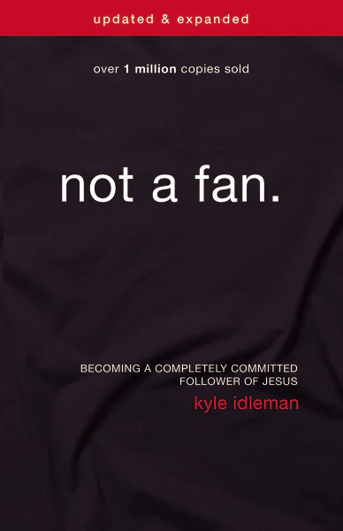 Not a Fan Updated & Expanded: Becoming a Completely Committed Follower of Jesus