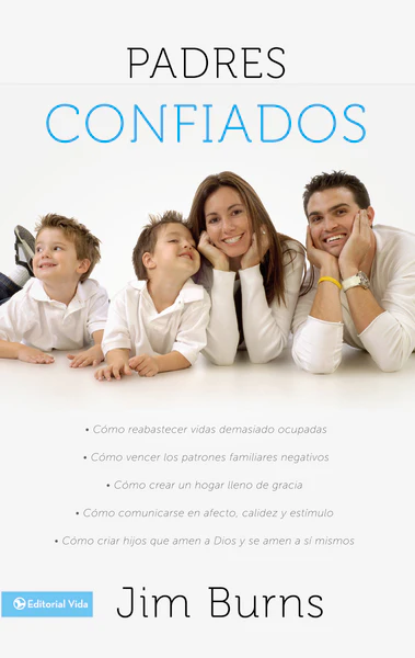 Padres confiados: Cómo reabastecer vidas demasiado ocupadas - Cómo vencer los patrones familiares negativos - Cómo crear un hogar lleno de gracia - Cómo comunicar...