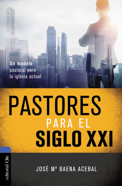 Pastores para el siglo XXI: Un modelo pastoral para la iglesia actual