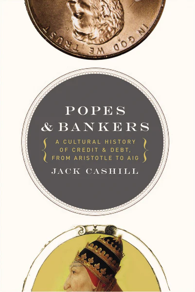 Popes and Bankers: A Cultural History of Credit and Debt,  from Aristotle to AIG