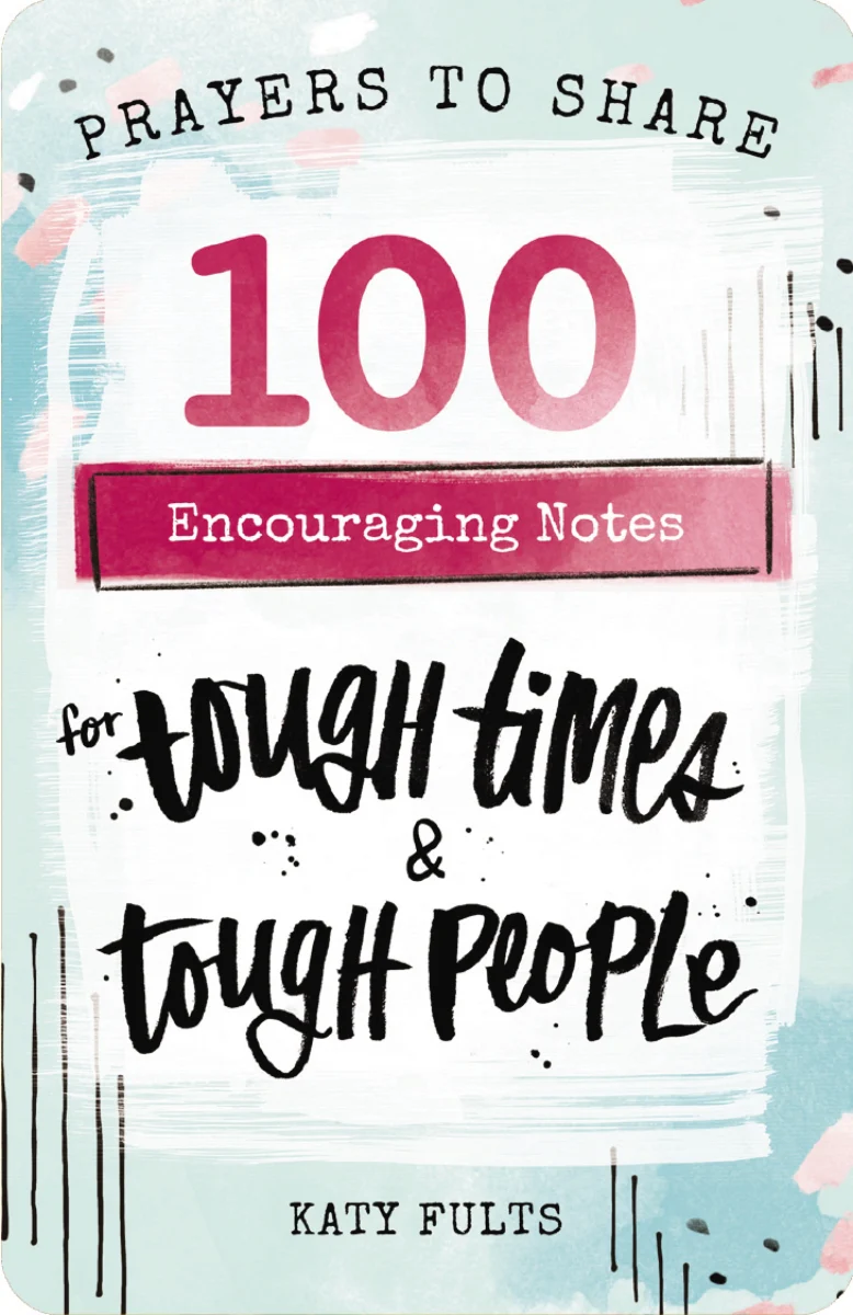 100 Encouraging Notes for Tough Times & Tough People: Prayers to Share (Shareable Messages of Hope with a Prayer, Scripture, and Inspirational Quote)
